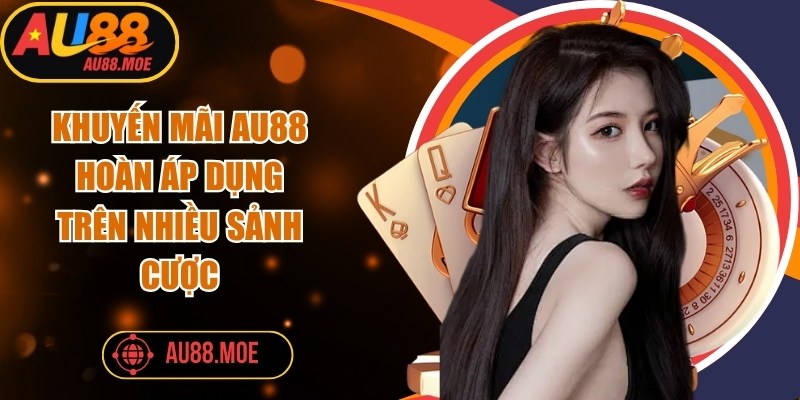 Khuyến mãi AU88 hoàn từ 0,5% đến 3% áp dụng trên nhiều sảnh cược