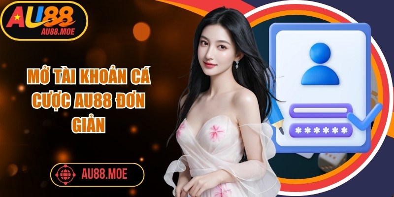Mở tài khoản cá cược AU88 đơn giản