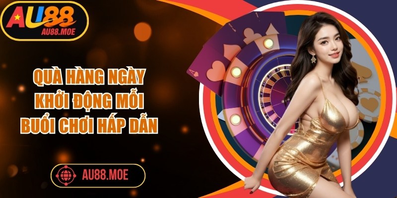 Quà hàng ngày khởi động mỗi buổi chơi hấp dẫn
