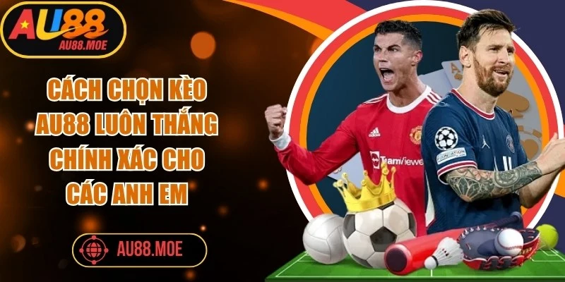 Cách Chọn Kèo AU88 Luôn Thắng