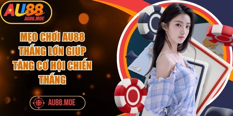 Mẹo Chơi AU88 Thắng Lớn