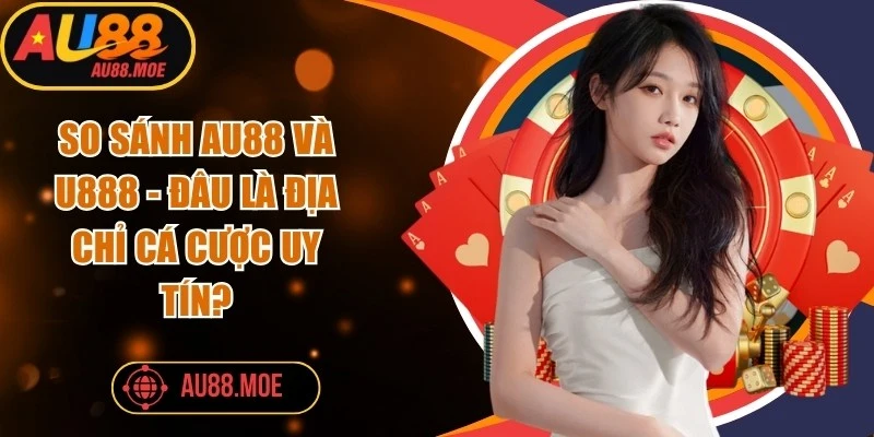 So Sánh AU88 Và U888